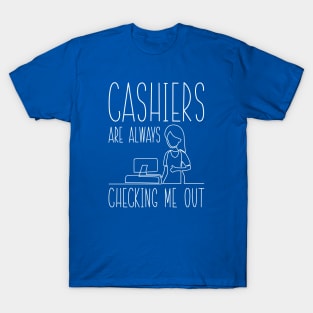 Cashiers Are Always Checking Me Out T-Shirt